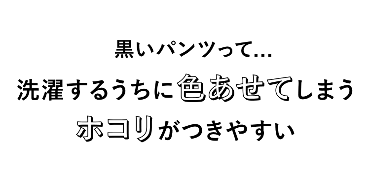 黒いパンツって...洗濯するうちに色あせてしまうホコリがつきやすい